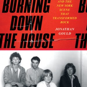 Burning Down the House: Talking Heads and the New York Scene That Transformed Rock