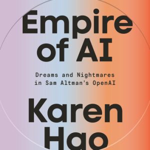 Empire of AI: Dreams and Nightmares in Sam Altman's OpenAI