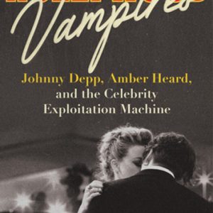 Hollywood Vampires (Johnny Depp, Amber Heard, and the Celebrity Exploitation Machine)